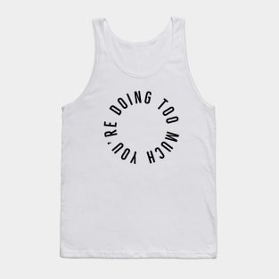 You’re Doing Too Much (White Background) Tank Top